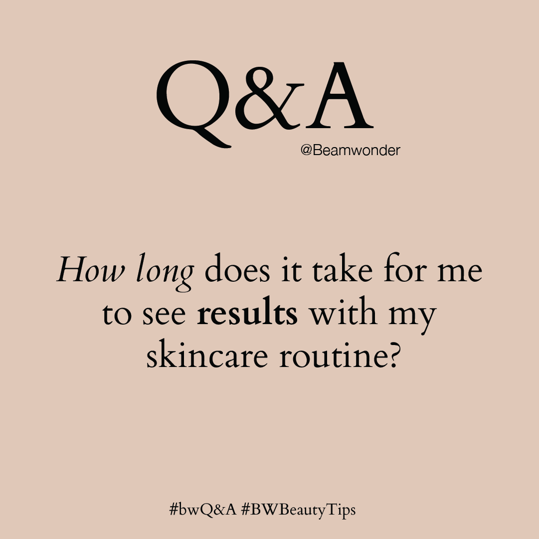 #bwQ&A: How long does it take for me to see results with my skincare routine?