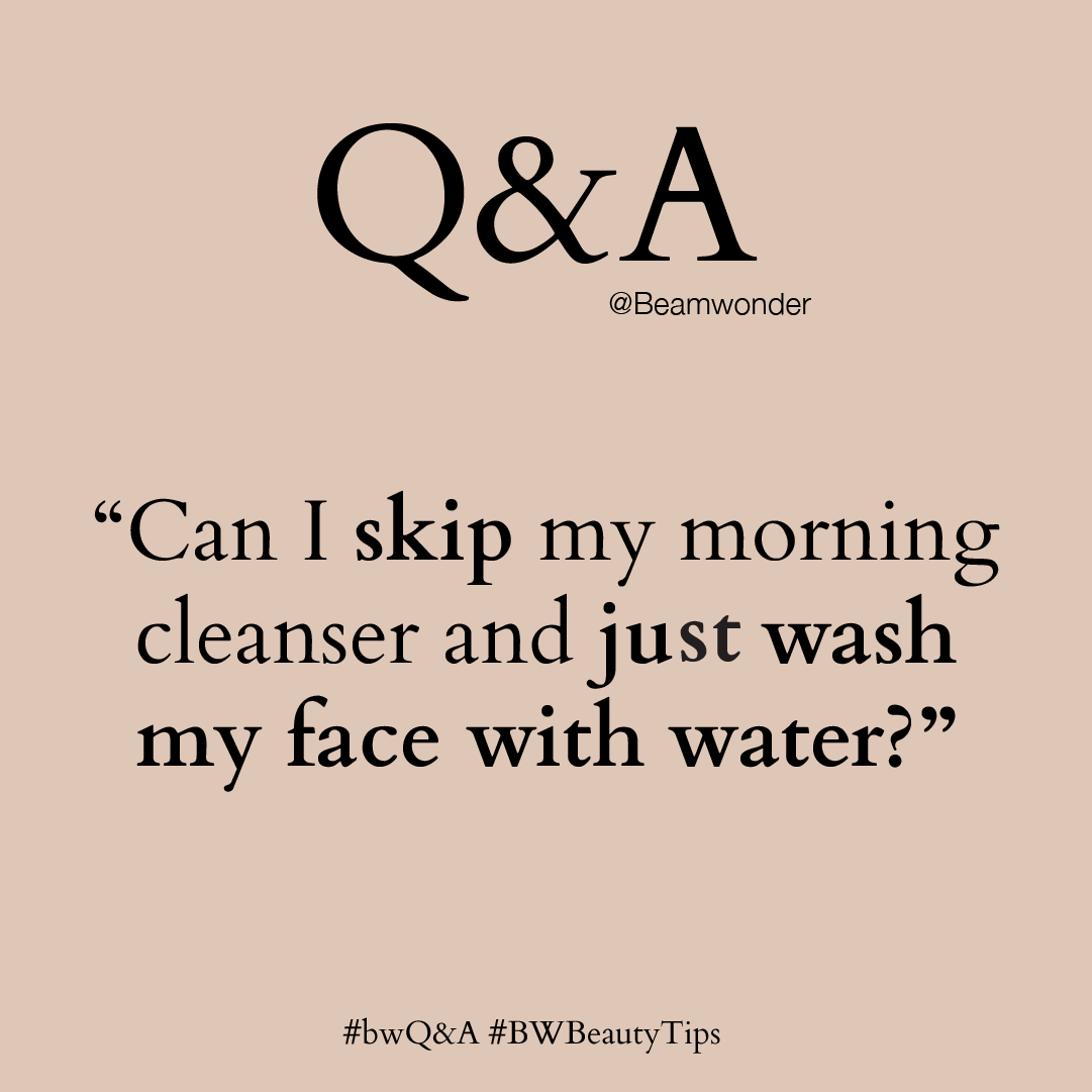 #bwQ&A: “Can I skip my morning cleanser and just wash my face with water?”